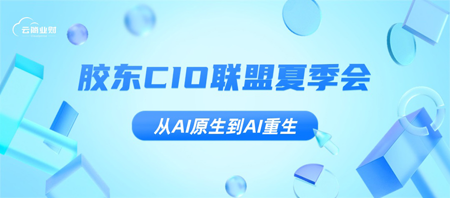 云简业财亮相胶东CIO联盟夏季会，开启AI原生业财新进化！